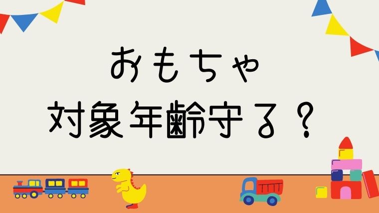 おもちゃの対象年齢を守るべき3つの理由 3ヶ月早く買った時の話 オクラ遥ブログ